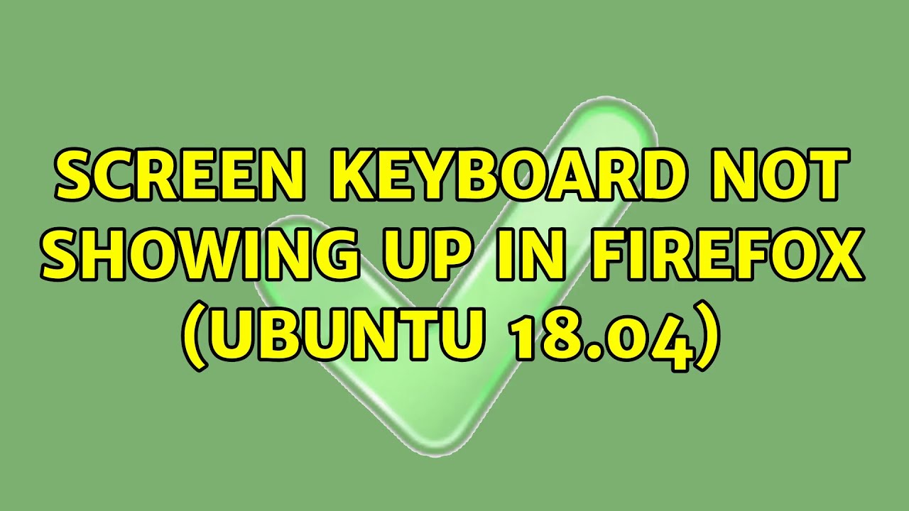 screen keyboard not showing up in Firefox (ubuntu 18.04) (2 Solutions
