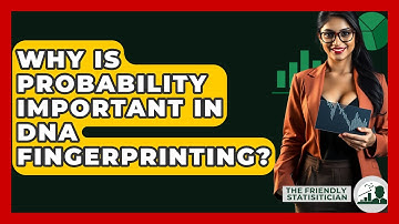 Why Is Probability Important In DNA Fingerprinting? - The Friendly Statistician