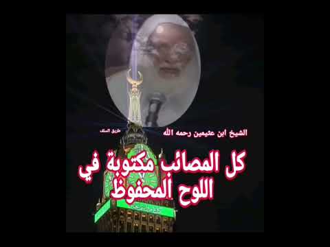 كل المصائب مكتوبة في اللوح المحفوظ الشيخ ابن عثيمين رحمه الله تعالى