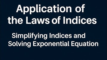 Application of the Laws of Indices – Simplifying Indices & Solving Exponential Equations