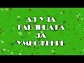 АЗ УЧА ТАБЛИЦАТА ЗА УМНОЖЕНИЕ / Az ucha tablicata