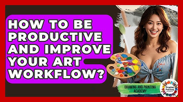 How To Be Productive And Improve Your Art Workflow? - Drawing and Painting Academy