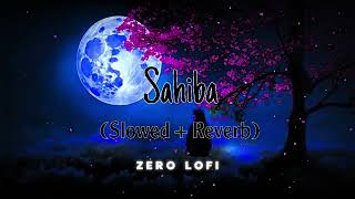 Sahiba (Slowed + Reverb) Full Song - Aditya Rikhari, Ankit Chettri T-Siries Audio By Zero Lofi