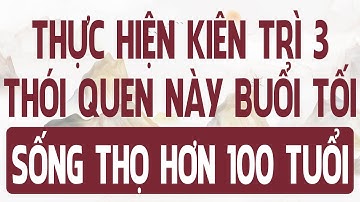 3 THÓI QUEN vào BUỔI TỐI giúp KÉO DÀI TUỔI THỌ càng kiên trì càng SỐNG LÂU