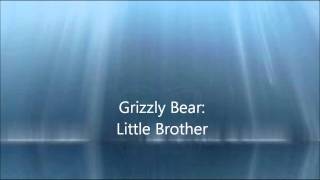 Grizzly Bear  Little Brother