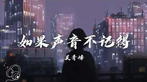 吴青峰-《如果声音不记得》♪［抖音歌曲］［动态歌词版］ - 天天要闻