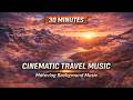 30 Minutes Cinematic Travel Music | Emotional Adventure Soundtrack