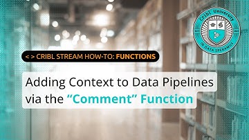 How to Use the “Comment” Function in Cribl Stream to Add Reference Context to Data Pipelines