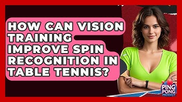 How Can Vision Training Improve Spin Recognition In Table Tennis? - Ping Pong Prodigy