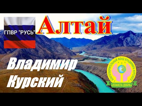 ВЛАДИМИР КУРСКИЙ - АЛТАЙ. ПОСВЯЩАЕТСЯ АЛТАЙСКОМУ КРАЮ И ЖИТЕЛЯМ АЛТАЯ!