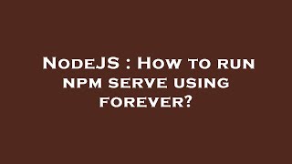 NodeJS : How to run npm serve using forever?
