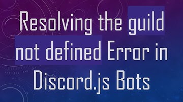 Resolving the guild not defined Error in Discord.js Bots