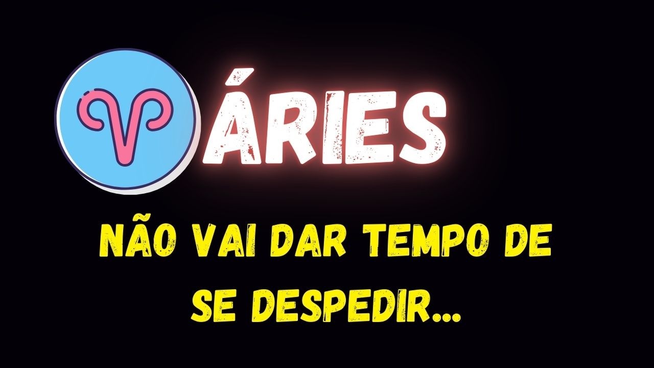 ♈️ÁRIES😢NÃO VAI DAR TEMPO DE SE DESPEDIR...