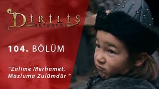 Diriliş Ertuğrul 104 Bölüm - Zalime Merhamet Mazluma Zulümdür