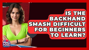 Is The Backhand Smash Difficult For Beginners To Learn? - Ping Pong Prodigy
