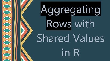 Aggregating Rows with Shared Values in R
