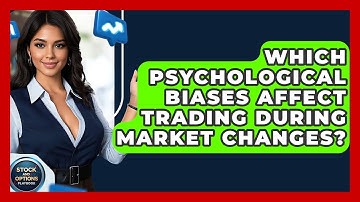 Which Psychological Biases Affect Trading During Market Changes? - Stock and Options Playbook