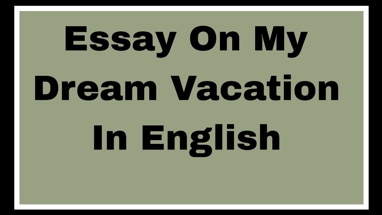 My Dream Vacation Essay In English | Essay - My Dream Vacation