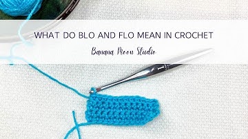 What Do BLO and FLO Mean in Crochet