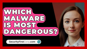 Which Malware Is Most Dangerous? - SecurityFirstCorp.com