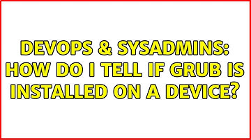 DevOps & SysAdmins: How do I tell if grub is installed on a device? (3 Solutions!!)