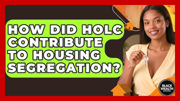 How Did HOLC Contribute To Housing Segregation? - Black Wealth Estates