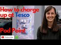 How to charge up at Pod Point (Tesco)