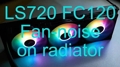 Deepcool FC-120 fan noise (LS720 Edition) mounted to LS720 radiator