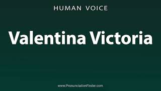 How To Pronounce Valentina Victoria
