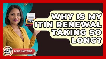 Why Is My ITIN Renewal Taking So Long? - Latino Family Filing