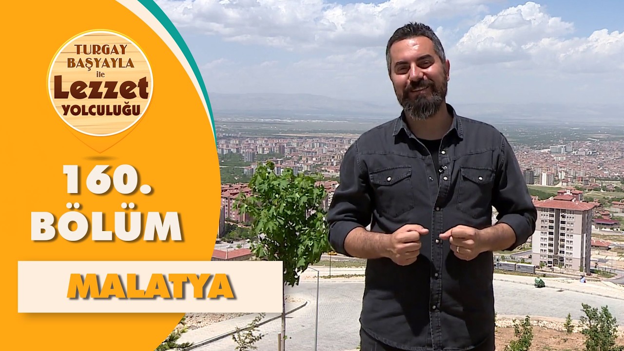 Turgay Başyayla ile Lezzet Yolculuğu: Malatya