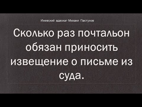 Иж Адвокат Пастухов. Сколько раз почтальон обязан приносить извещение о письме из суда.