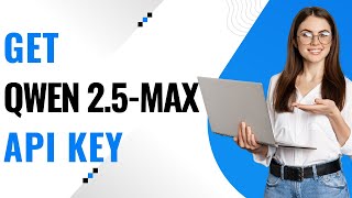 How To Get Qwen 2.5Max Api Key On A Website Obtain Qwenmax Access In 2025
