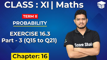 EXERCISE 16.3 (Q15 - Q21) Part - 3 Class 11 Maths | Ch 16 - PROBABILITY | NCERT
