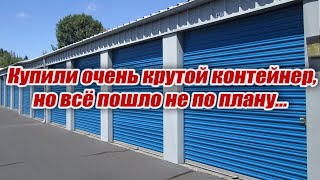 Купили очень крутой контейнер, но случилось то, чего никто не ожидал....Такое у нас впервые.