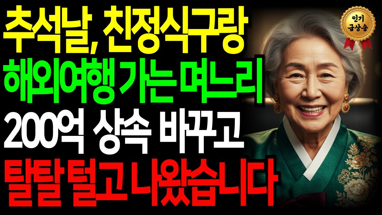 추석 날 친정식구들과 해외여행 간다는 며느리, 여행간 날 200억 상속 유산 바꾸고 탈탈 털어 개박살냈습니다 |인생 사연|고부갈등|노후사연|시니어사연|오디오북|아들며느리|사연낭독