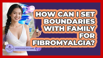 How Can I Set Boundaries With Family For Fibromyalgia? - Fibromyalgia Wellness Channel