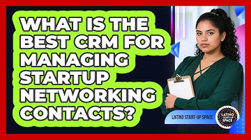 What Is The Best CRM For Managing Startup Networking Contacts? - Latino Start Up Space