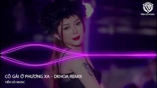 CÔ GÁI Ở PHƯƠNG XA REMIX - DKHOA REMIX || NHẠC HOT TIK TOK 2024