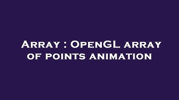 Array : OpenGL array of points animation