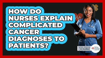 How Do Nurses Explain Complicated Cancer Diagnoses To Patients? - Nursing Knowledge Exchange