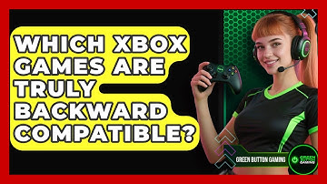 Which Xbox Games Are Truly Backward Compatible? - Green Button Gaming