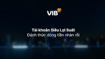 Tài khoản Siêu Lợi Suất VIB - Đánh thức dòng tiền nhàn rỗi