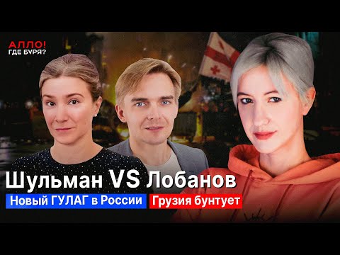 Шульман VS Лобанов. Возвращение ГУЛАГа в России? Грузия против закона об иноагентах[Алло, где буря?]