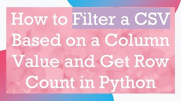 How to Filter a CSV Based on a Column Value and Get Row Count in Python