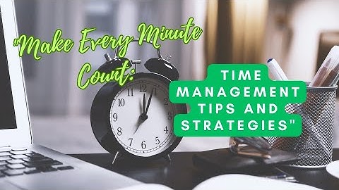 "Make Every Minute Count: Time Management Tips and Strategies"