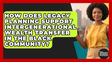 How Does Legacy Planning Support Intergenerational Wealth Transfer in the Black Community?