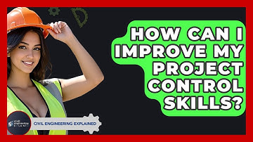 How Can I Improve My Project Control Skills? - Civil Engineering Explained