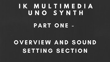 IK Multimedia Uno Synth - Part 1 - Overview and Sound Setting Section