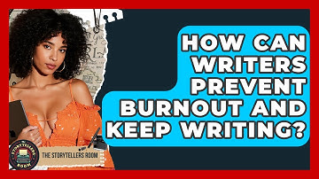How Can Writers Prevent Burnout And Keep Writing? - The Storytellers Room